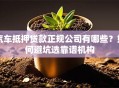 汽车抵押贷款正规公司有哪些？如何避坑选靠谱机构