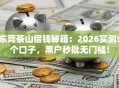 东莞茶山借钱秘籍：2026实测5个口子，黑户秒批无门槛！