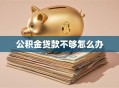 公积金贷款不够怎么办