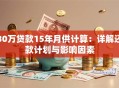 30万贷款15年月供计算：详解还款计划与影响因素