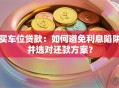 买车位贷款：如何避免利息陷阱并选对还款方案？