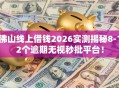 佛山线上借钱2026实测揭秘8-12个逾期无视秒批平台！