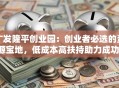 广发隆平创业园：创业者必选的资源宝地，低成本高扶持助力成功！