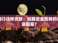 银行过桥贷款：短期资金周转的救命稻草？