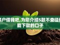 黑户借钱吧,为您介绍5款不查征信能下款的口子