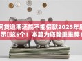 网贷逾期还能不能借款2025年展示​这5个！本篇为您隆重推荐！