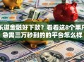 乐邀金融好下款？看看这8个黑户急需三万秒到的的平台怎么样