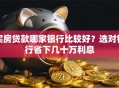 买房贷款哪家银行比较好？选对银行省下几十万利息
