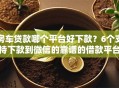 房车贷款哪个平台好下款？6个支持下款到微信的靠谱的借款平台