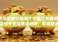 汽车抵押贷款哪个平台正规靠谱？这份干货指南请收好，帮你避开不少坑