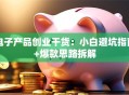电子产品创业干货：小白避坑指南+爆款思路拆解