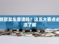 贷款买车靠谱吗？这五大要点必须了解