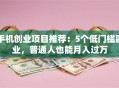 手机创业项目推荐：5个低门槛副业，普通人也能月入过万