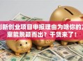 创新创业项目申报理由为啥你的方案能脱颖而出？干货来了！