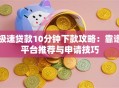 极速贷款10分钟下款攻略：靠谱平台推荐与申请技巧