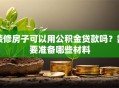 装修房子可以用公积金贷款吗？需要准备哪些材料