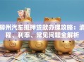 柳州汽车抵押贷款办理攻略：流程、利率、常见问题全解析