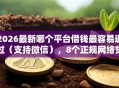 2026最新哪个平台借钱最容易通过（支持微信），8个正规网络贷款平台排名不分先后无私分享
