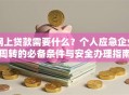 网上贷款需要什么？个人应急企业周转的必备条件与安全办理指南