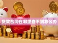 贷款合同在哪里查不到怎么办