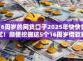 16周岁的网贷口子2025年快快尝试！顺便挖掘这5个16周岁借款软件口子