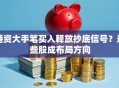 港资大手笔买入释放抄底信号？这些股成布局方向