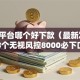 网贷平台哪个好下款（最新发布！）8个无视风控8000必下口子