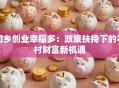 回乡创业幸福多：政策扶持下的农村财富新机遇