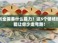 创业需要什么能力？这5个硬核技能让你少走弯路！