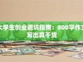 大学生创业避坑指南：800字作文写出真干货