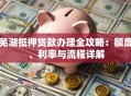芜湖抵押贷款办理全攻略：额度、利率与流程详解