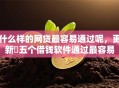 什么样的网贷最容易通过呢，更新​五个借钱软件通过最容易