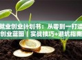 就业创业计划书：从零到一打造创业蓝图｜实战技巧+避坑指南