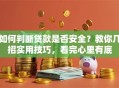 如何判断贷款是否安全？教你几招实用技巧，看完心里有底