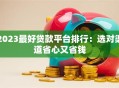 2023最好贷款平台排行：选对渠道省心又省钱