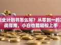 创业计划书怎么写？从零到一的实战指南，小白也能轻松上手