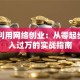 如何利用网络创业：从零起步到月入过万的实战指南