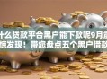 什么贷款平台黑户能下款呢9月震惊发现！带您盘点五个黑户借款口子能下款贷款