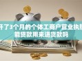 开了3个月的个体工商户营业执照能贷款用来进货款吗