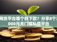 网贷平台哪个好下款？分享8个3000元无门槛私借平台