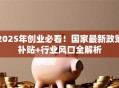 2025年创业必看！国家最新政策补贴+行业风口全解析