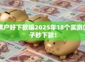 黑户好下款嘛2025年18个实测口子秒下款！