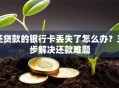 还贷款的银行卡丢失了怎么办？三步解决还款难题