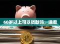 60岁以上可以贷款吗，速看