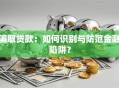 骗取贷款：如何识别与防范金融陷阱？
