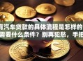 有汽车贷款的具体流程是怎样的？需要什么条件？别再犯愁，手把手教你轻松办