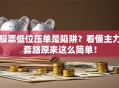股票低位压单是陷阱？看懂主力套路原来这么简单！