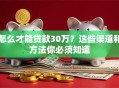 怎么才能贷款30万？这些渠道和方法你必须知道