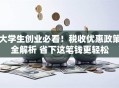 大学生创业必看！税收优惠政策全解析 省下这笔钱更轻松