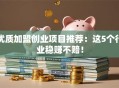 优质加盟创业项目推荐：这5个行业稳赚不赔！